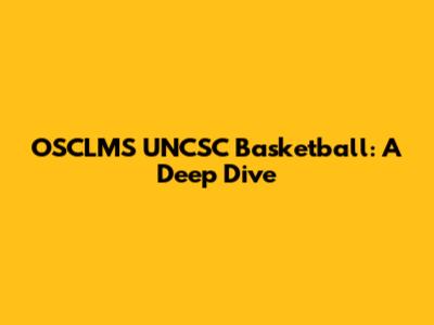 OSCLMS UNCSC Basketball: A Deep Dive