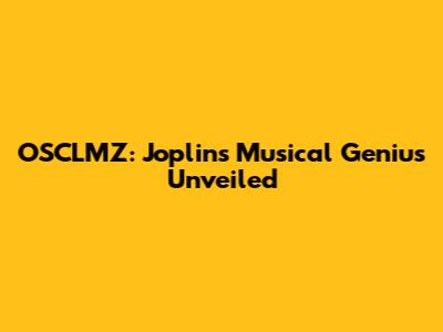 OSCLMZ: Joplin's Musical Genius Unveiled