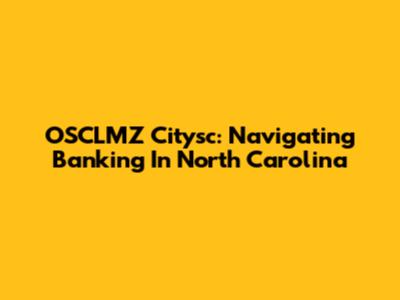 OSCLMZ Citysc: Navigating Banking In North Carolina