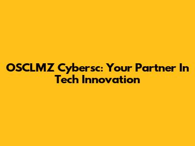 OSCLMZ Cybersc: Your Partner In Tech Innovation