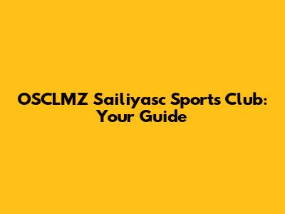 OSCLMZ Sailiyasc Sports Club: Your Guide