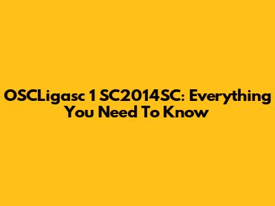 OSCLigasc 1 SC2014SC: Everything You Need To Know