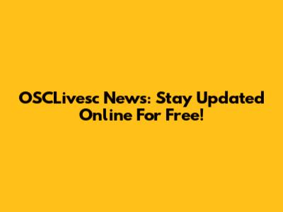 OSCLivesc News: Stay Updated Online For Free!