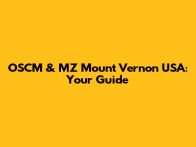OSCM & MZ Mount Vernon USA: Your Guide
