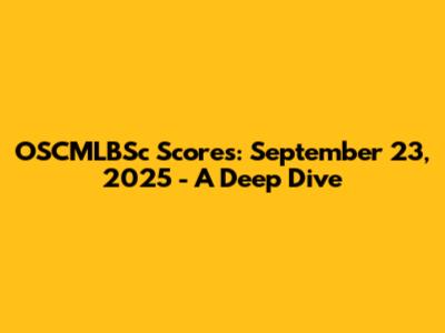 OSCMLBSc Scores: September 23, 2025 - A Deep Dive