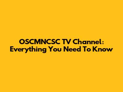 OSCMNCSC TV Channel: Everything You Need To Know