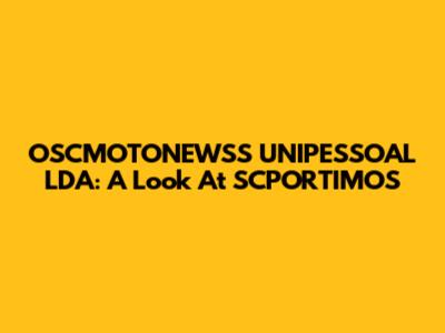 OSCMOTONEWSS UNIPESSOAL LDA: A Look At SCPORTIMOS