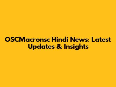 OSCMacronsc Hindi News: Latest Updates & Insights