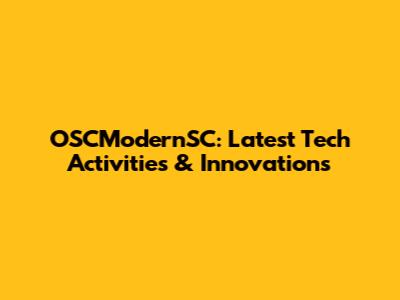 OSCModernSC: Latest Tech Activities & Innovations