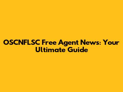 OSCNFLSC Free Agent News: Your Ultimate Guide