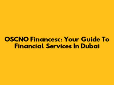 OSCNO Financesc: Your Guide To Financial Services In Dubai