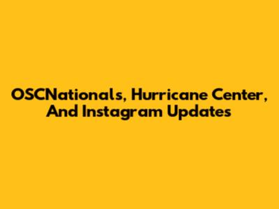 OSCNationals, Hurricane Center, And Instagram Updates