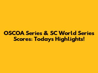 OSCOA Series & SC World Series Scores: Today's Highlights!