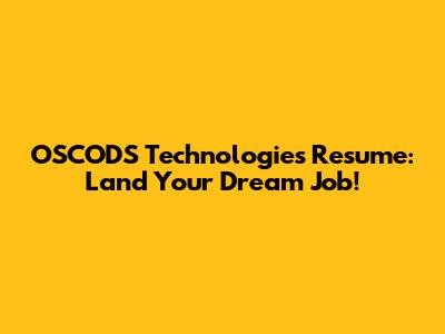 OSCODS Technologies Resume: Land Your Dream Job!