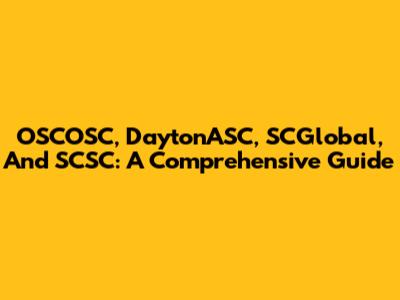 OSCOSC, DaytonASC, SCGlobal, And SCSC: A Comprehensive Guide
