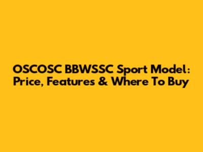 OSCOSC BBWSSC Sport Model: Price, Features & Where To Buy