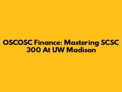 OSCOSC Finance: Mastering SCSC 300 At UW Madison