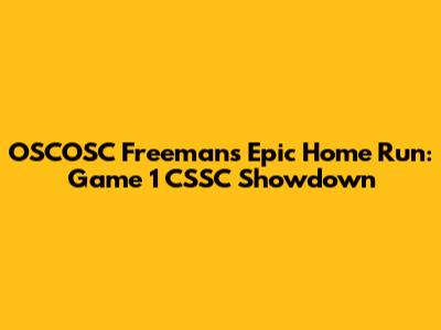 OSCOSC Freeman's Epic Home Run: Game 1 CSSC Showdown