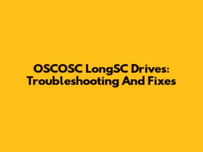 OSCOSC LongSC Drives: Troubleshooting And Fixes