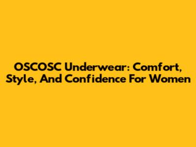 OSCOSC Underwear: Comfort, Style, And Confidence For Women