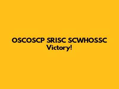 OSCOSCP SRISC SCWHOSSC Victory!