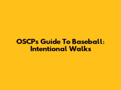OSCP's Guide To Baseball: Intentional Walks