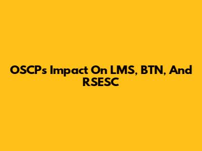 OSCP's Impact On LMS, BTN, And RSESC