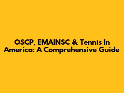 OSCP, EMAINSC & Tennis In America: A Comprehensive Guide