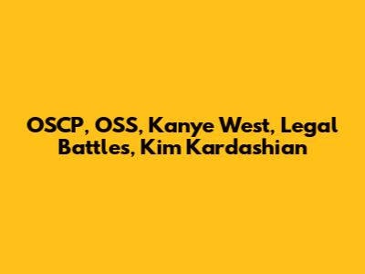 OSCP, OSS, Kanye West, Legal Battles, Kim Kardashian