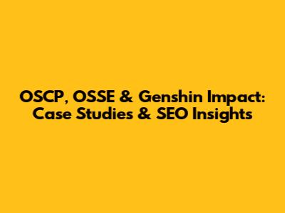 OSCP, OSSE & Genshin Impact: Case Studies & SEO Insights
