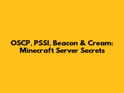OSCP, PSSI, Beacon & Cream: Minecraft Server Secrets
