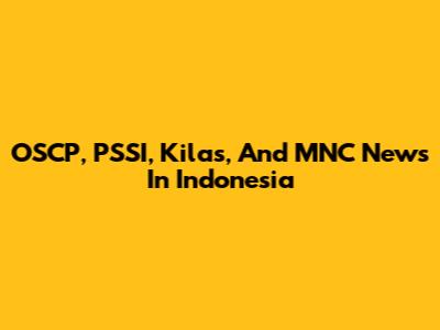 OSCP, PSSI, Kilas, And MNC News In Indonesia