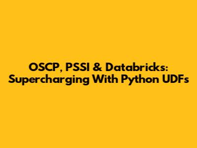 OSCP, PSSI & Databricks: Supercharging With Python UDFs