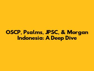 OSCP, Psalms, JPSC, & Morgan Indonesia: A Deep Dive