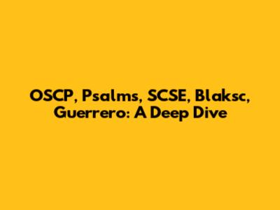 OSCP, Psalms, SCSE, Blaksc, Guerrero: A Deep Dive
