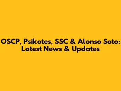 OSCP, Psikotes, SSC & Alonso Soto: Latest News & Updates