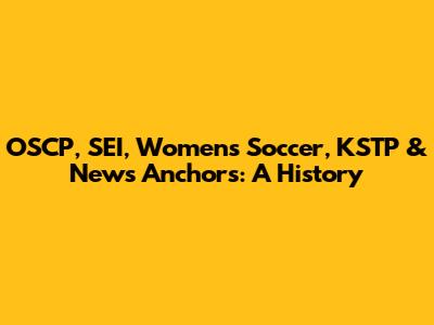 OSCP, SEI, Women's Soccer, KSTP & News Anchors: A History