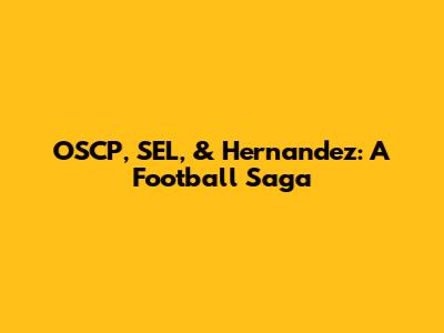 OSCP, SEL, & Hernandez: A Football Saga