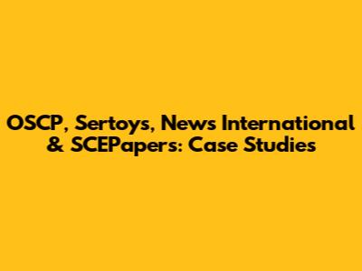 OSCP, Sertoys, News International & SCEPapers: Case Studies