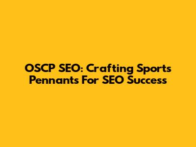 OSCP SEO: Crafting Sports Pennants For SEO Success