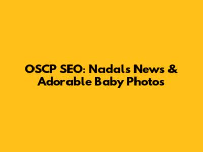 OSCP SEO: Nadal's News & Adorable Baby Photos