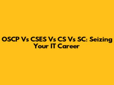 OSCP Vs CSES Vs CS Vs SC: Seizing Your IT Career