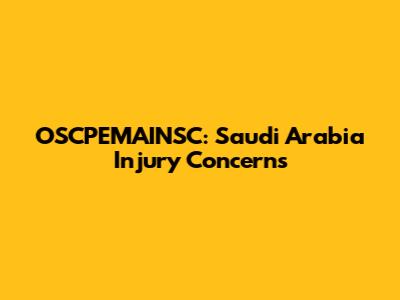 OSCPEMAINSC: Saudi Arabia Injury Concerns