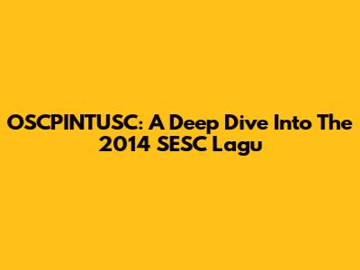 OSCPINTUSC: A Deep Dive Into The 2014 SESC Lagu