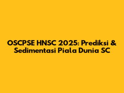 OSCPSE HNSC 2025: Prediksi & Sedimentasi Piala Dunia SC