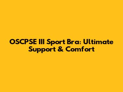 OSCPSE III Sport Bra: Ultimate Support & Comfort