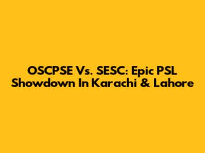 OSCPSE Vs. SESC: Epic PSL Showdown In Karachi & Lahore