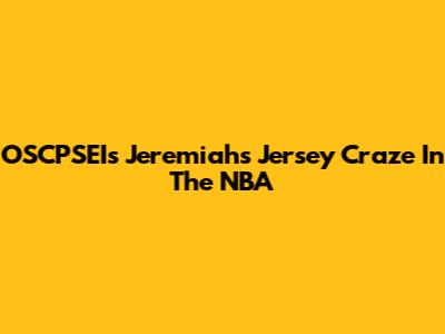 OSCPSEI's Jeremiah's Jersey Craze In The NBA