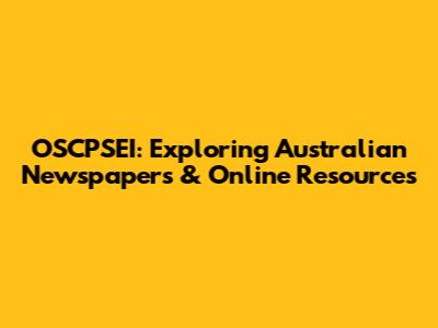 OSCPSEI: Exploring Australian Newspapers & Online Resources