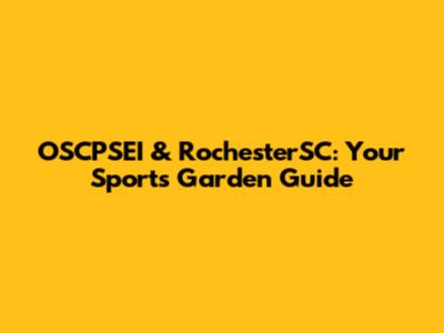 OSCPSEI & RochesterSC: Your Sports Garden Guide